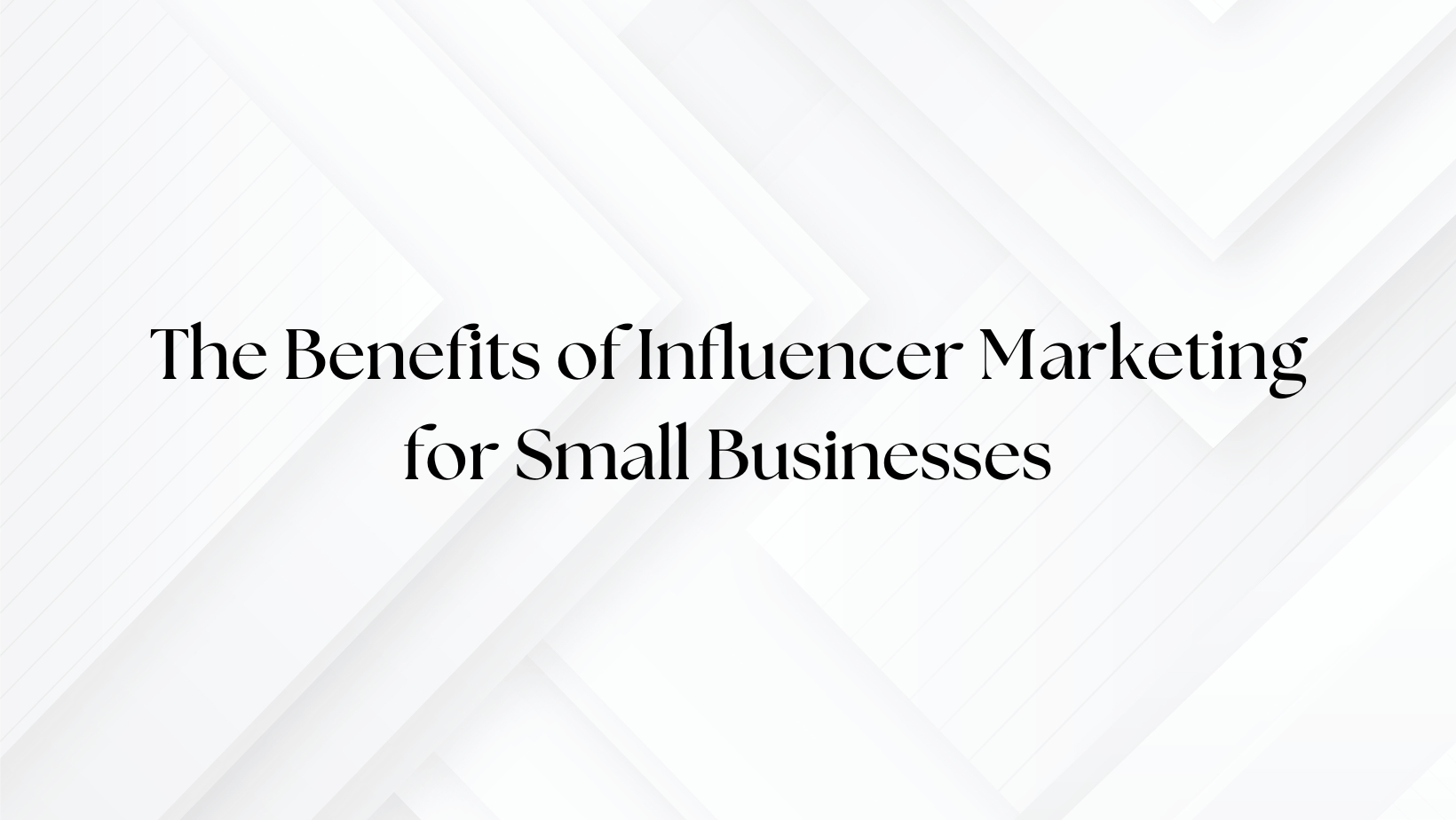 The Benefits of Influencer Marketing for Small Businesses