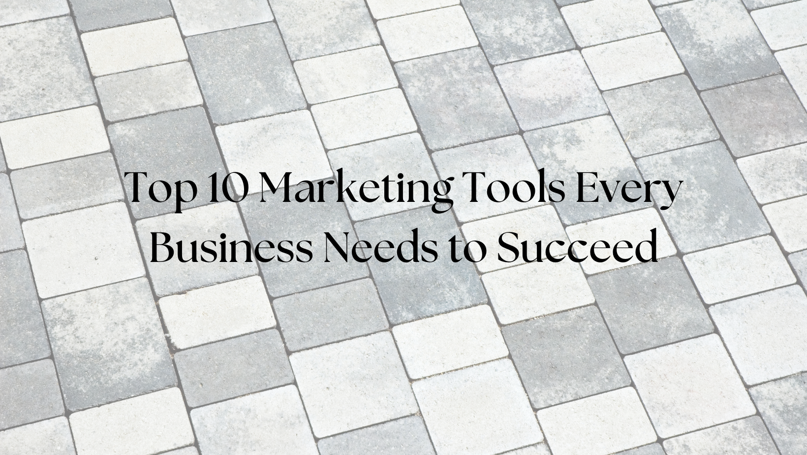 Top 10 Marketing Tools Every Business Needs to Succeed
