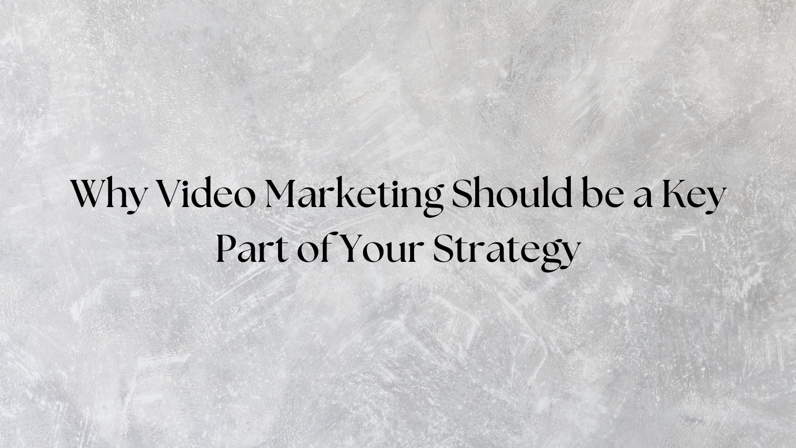Why Video Marketing Should be a Key Part of Your Strategy